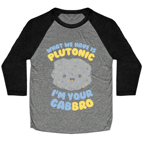 What We Have Is Plutonic I'm Your Gabbro Baseball Tee