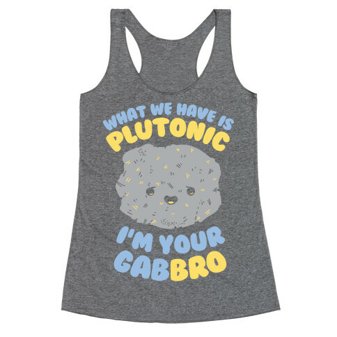 What We Have Is Plutonic I'm Your Gabbro Racerback Tank Top