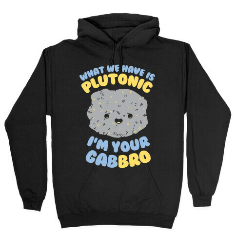 What We Have Is Plutonic I'm Your Gabbro Hooded Sweatshirt