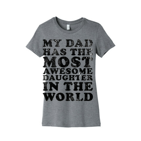 My Dad Has The Most Awesome Daughter in The World Womens T-Shirt