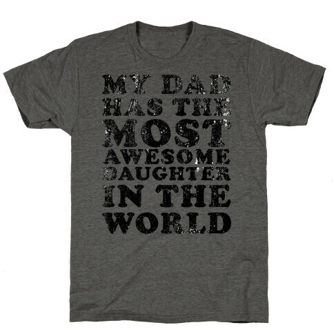 My Dad Has The Most Awesome Daughter in The World T-Shirt