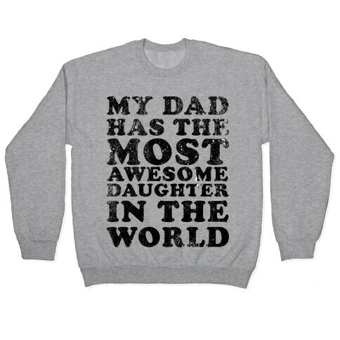 My Dad Has The Most Awesome Daughter in The World Pullover