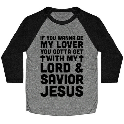 If You Wanna Be My Lover You Gotta Get With My Lord & Savior Baseball Tee