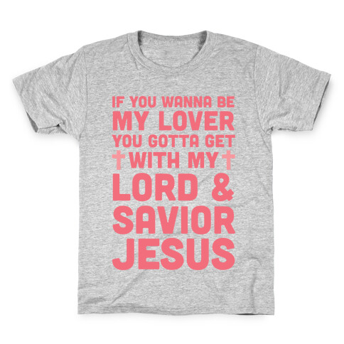 If You Wanna Be My Lover You Gotta Get With My Lord & Savior Kids T-Shirt