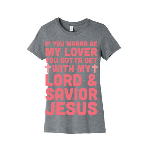 If You Wanna Be My Lover You Gotta Get With My Lord & Savior Womens T-Shirt