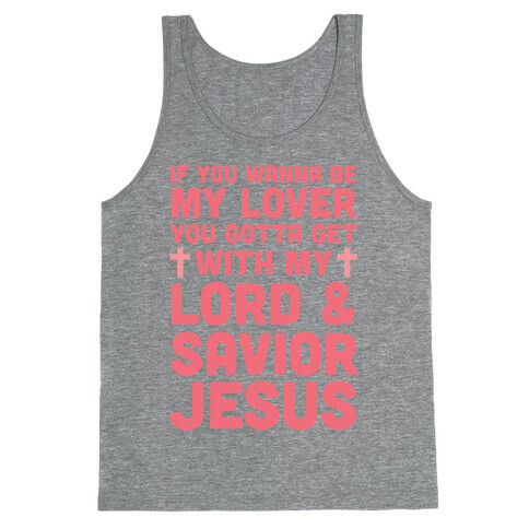 If You Wanna Be My Lover You Gotta Get With My Lord & Savior Tank Top