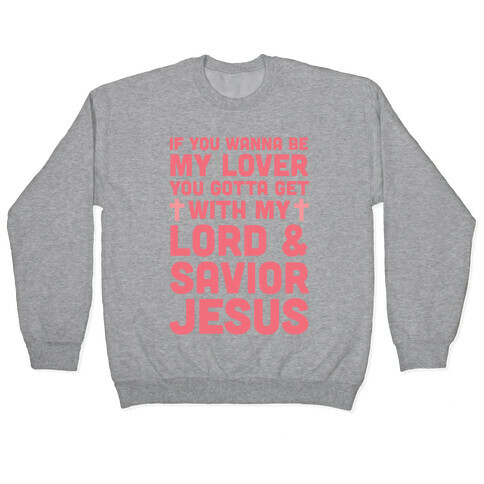 If You Wanna Be My Lover You Gotta Get With My Lord & Savior Pullover