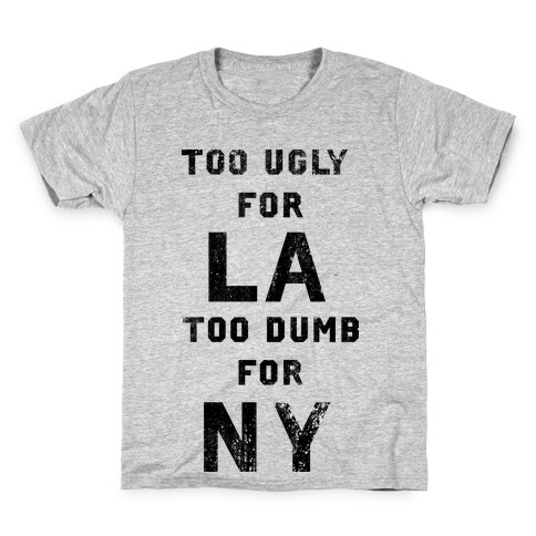 Too Ugly For Los Angles Too Dumb For New York Kids T-Shirt