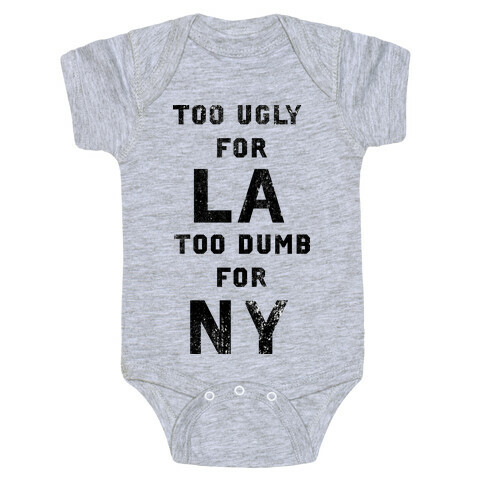 Too Ugly For Los Angles Too Dumb For New York Baby One-Piece