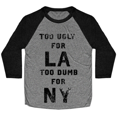 Too Ugly For Los Angles Too Dumb For New York Baseball Tee