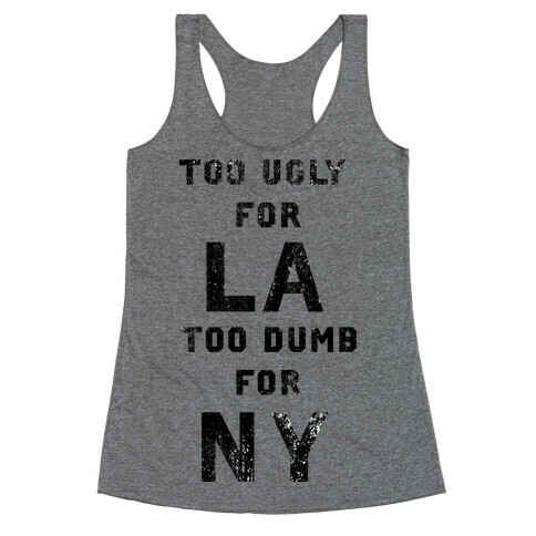 Too Ugly For Los Angles Too Dumb For New York Racerback Tank Top