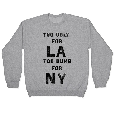 Too Ugly For Los Angles Too Dumb For New York Pullover