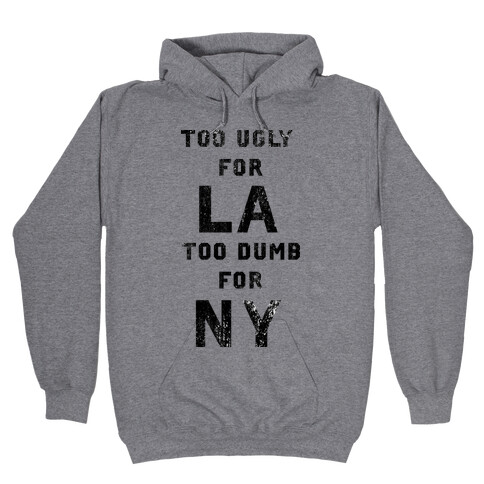 Too Ugly For Los Angles Too Dumb For New York Hooded Sweatshirt
