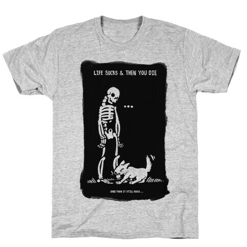 Life Sucks Then You Die T-Shirt
