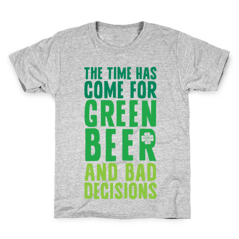 The Time Has Come For Green Beer & Bad Decisions Kids T-Shirt