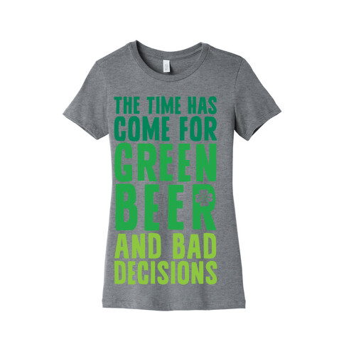 The Time Has Come For Green Beer & Bad Decisions Womens T-Shirt