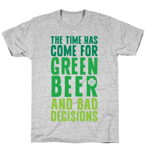 The Time Has Come For Green Beer & Bad Decisions T-Shirt