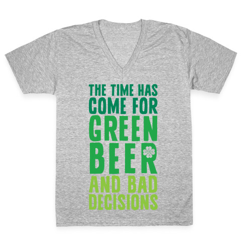 The Time Has Come For Green Beer & Bad Decisions V-Neck Tee Shirt