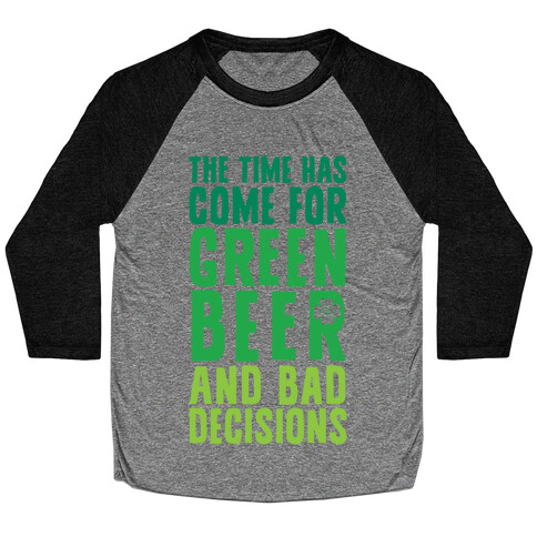 The Time Has Come For Green Beer & Bad Decisions Baseball Tee