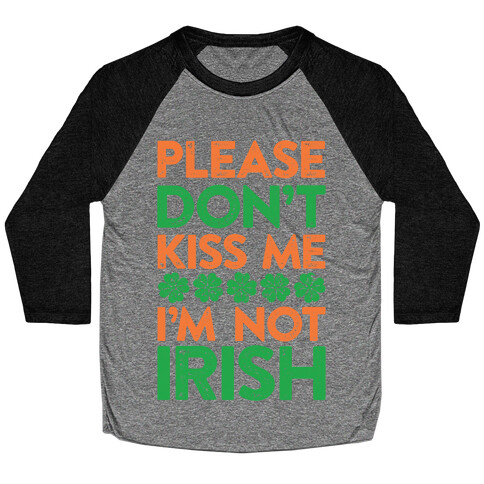 Please Don't Kiss Me, I'm Not Irish Baseball Tee