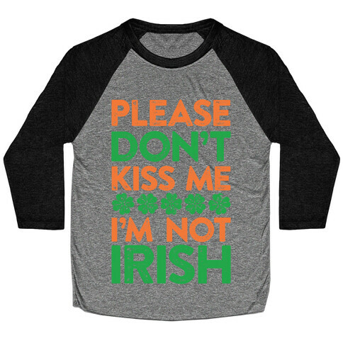 Please Don't Kiss Me, I'm Not Irish Baseball Tee