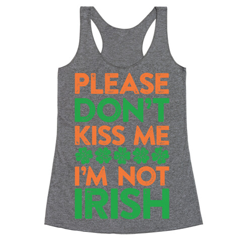 Please Don't Kiss Me, I'm Not Irish Racerback Tank Top