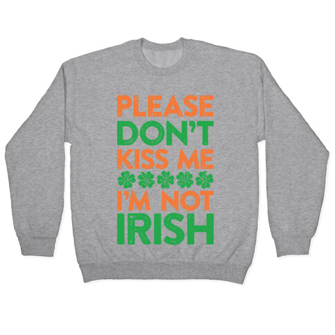 Please Don't Kiss Me, I'm Not Irish Pullover