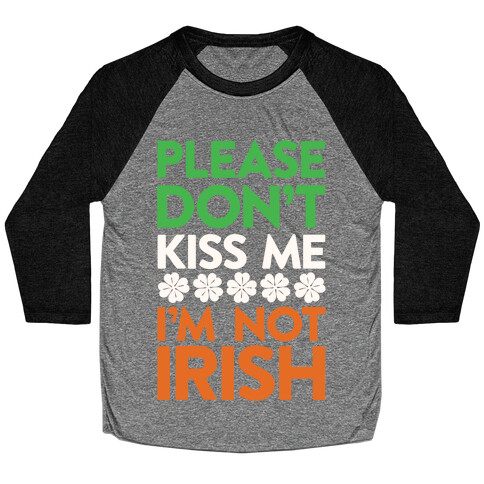 Please Don't Kiss Me, I'm Not Irish Baseball Tee