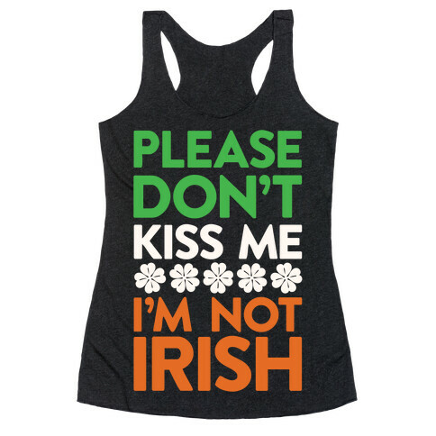 Please Don't Kiss Me, I'm Not Irish Racerback Tank Top