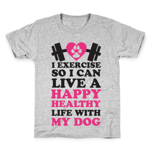 I Exercise So I Can Live A Happy healthy Life With My Dog Kids T-Shirt
