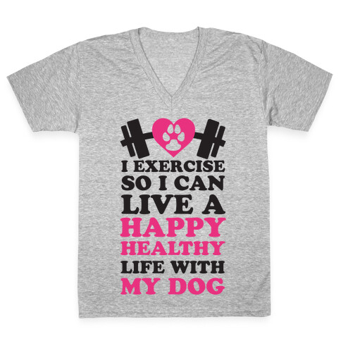 I Exercise So I Can Live A Happy healthy Life With My Dog V-Neck Tee Shirt
