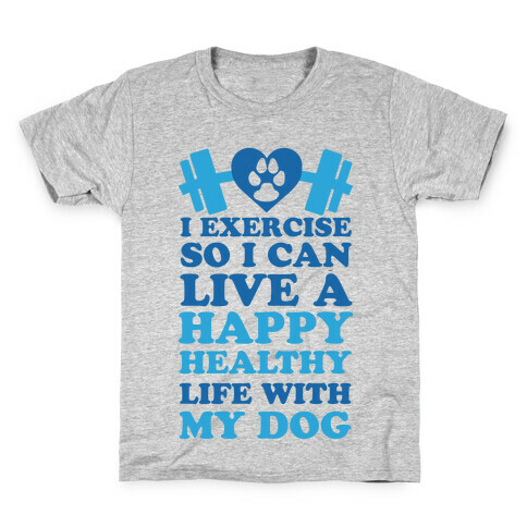 I Exercise So I Can Live A Happy healthy Life With My Dog Kids T-Shirt