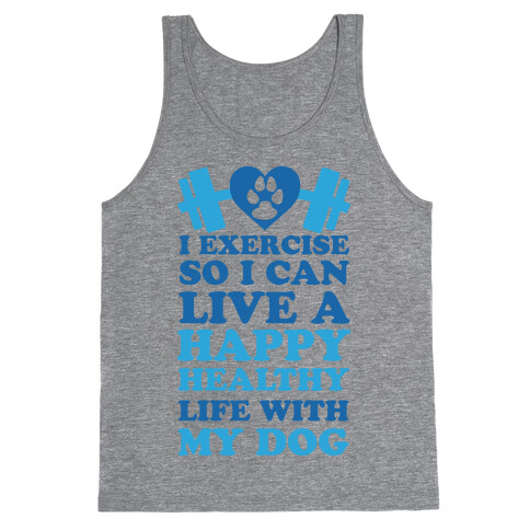 I Exercise So I Can Live A Happy healthy Life With My Dog Tank Top