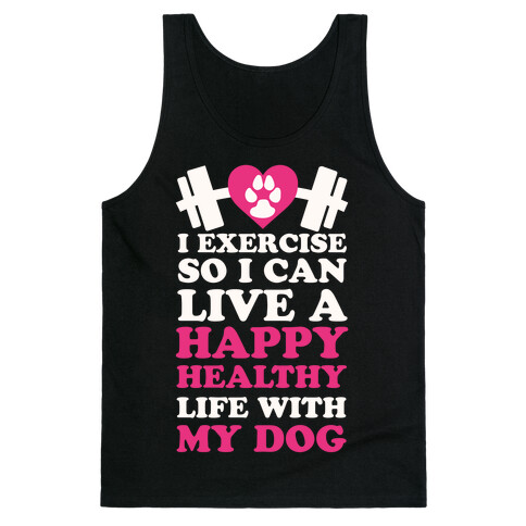 I Exercise So I Can Live A Happy healthy Life With My Dog Tank Top