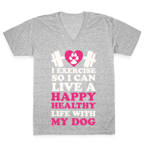 I Exercise So I Can Live A Happy healthy Life With My Dog V-Neck Tee Shirt