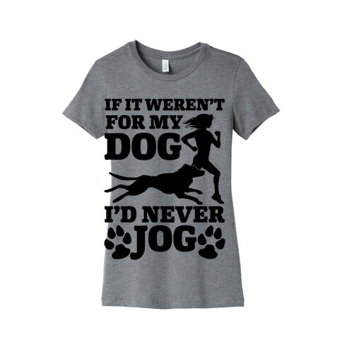 If It Weren't For My Dog I'd Never Jog Womens T-Shirt
