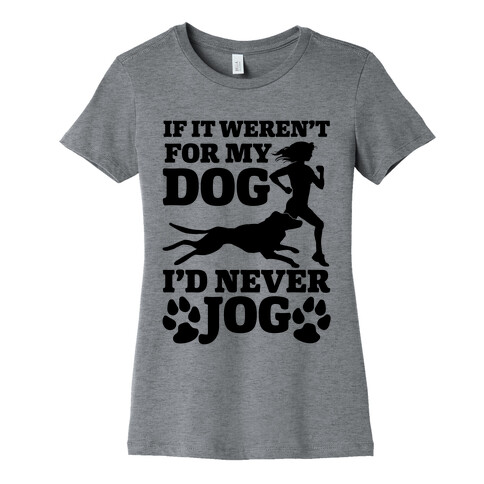 If It Weren't For My Dog I'd Never Jog Womens T-Shirt