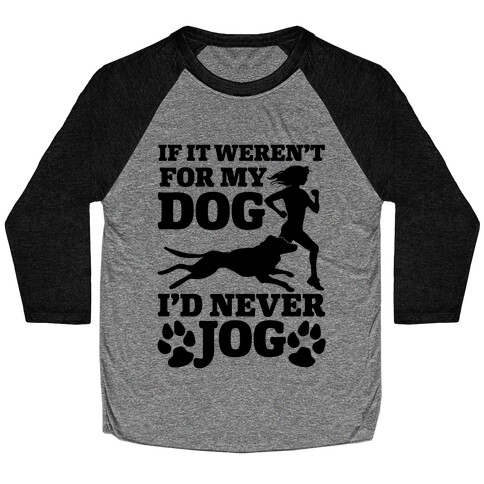 If It Weren't For My Dog I'd Never Jog Baseball Tee