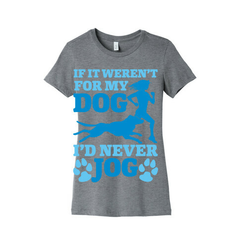 If It Weren't For My Dog I'd Never Jog Womens T-Shirt