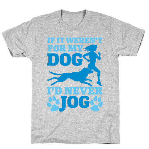 If It Weren't For My Dog I'd Never Jog T-Shirt