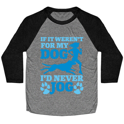 If It Weren't For My Dog I'd Never Jog Baseball Tee