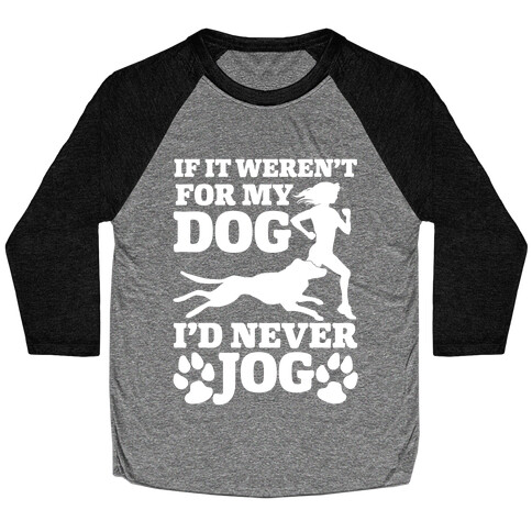 If It Weren't For My Dog I'd Never Jog Baseball Tee