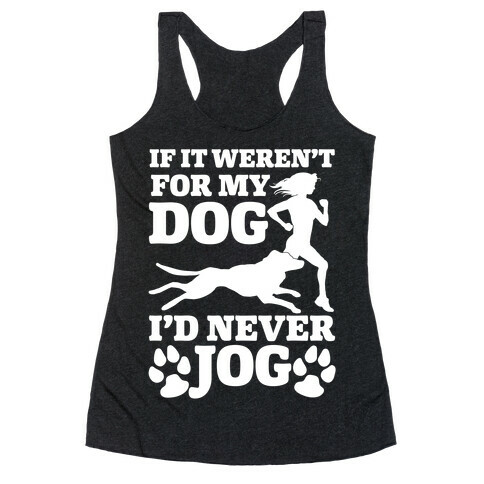 If It Weren't For My Dog I'd Never Jog Racerback Tank Top