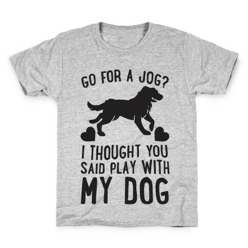 Go For A Jog? I Thought You Said Play With My Dog Kids T-Shirt