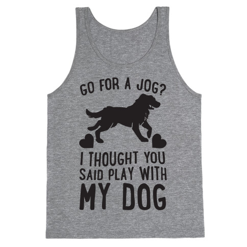 Go For A Jog? I Thought You Said Play With My Dog Tank Top