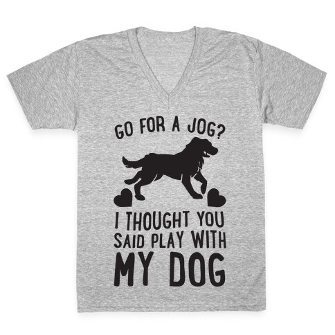 Go For A Jog? I Thought You Said Play With My Dog V-Neck Tee Shirt