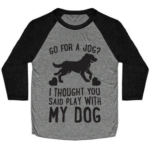 Go For A Jog? I Thought You Said Play With My Dog Baseball Tee