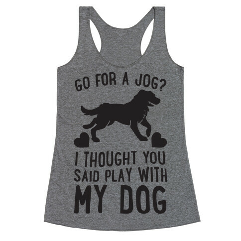 Go For A Jog? I Thought You Said Play With My Dog Racerback Tank Top