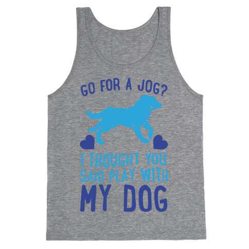 Go For A Jog? I Thought You Said Play With My Dog Tank Top