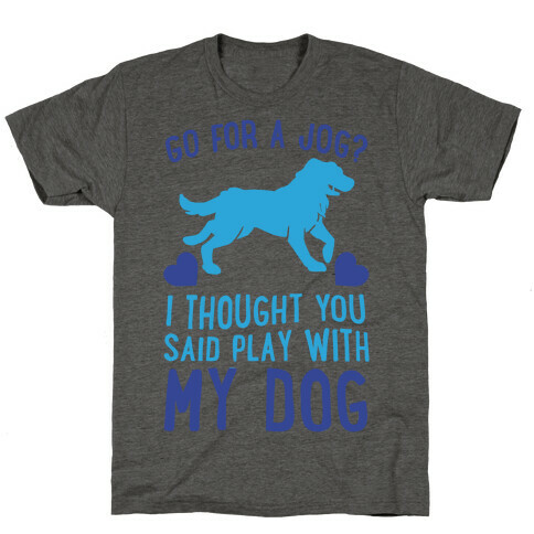 Go For A Jog? I Thought You Said Play With My Dog T-Shirt